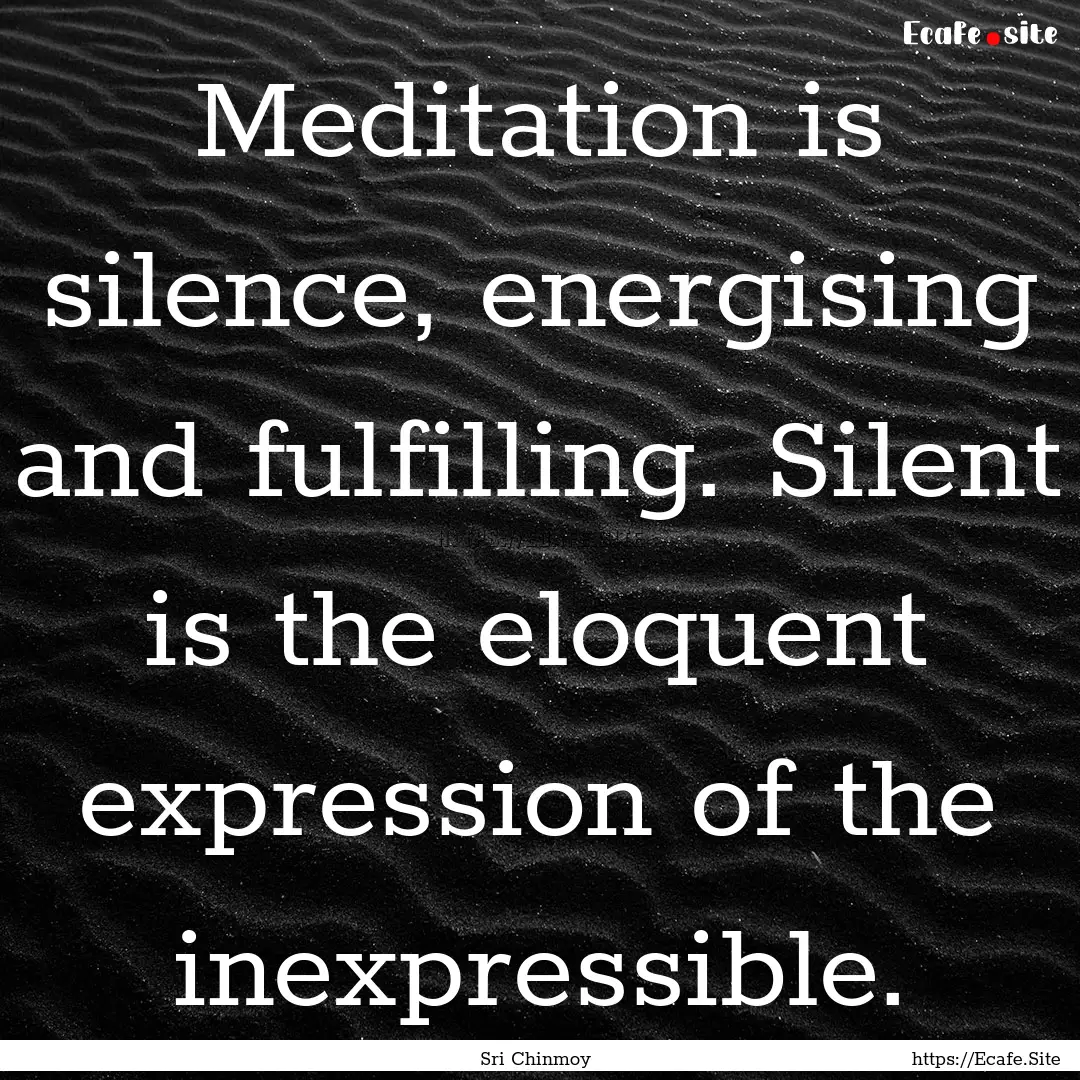 Meditation is silence, energising and fulfilling..... : Quote by Sri Chinmoy