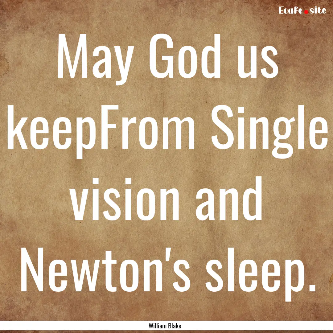 May God us keepFrom Single vision and Newton's.... : Quote by William Blake