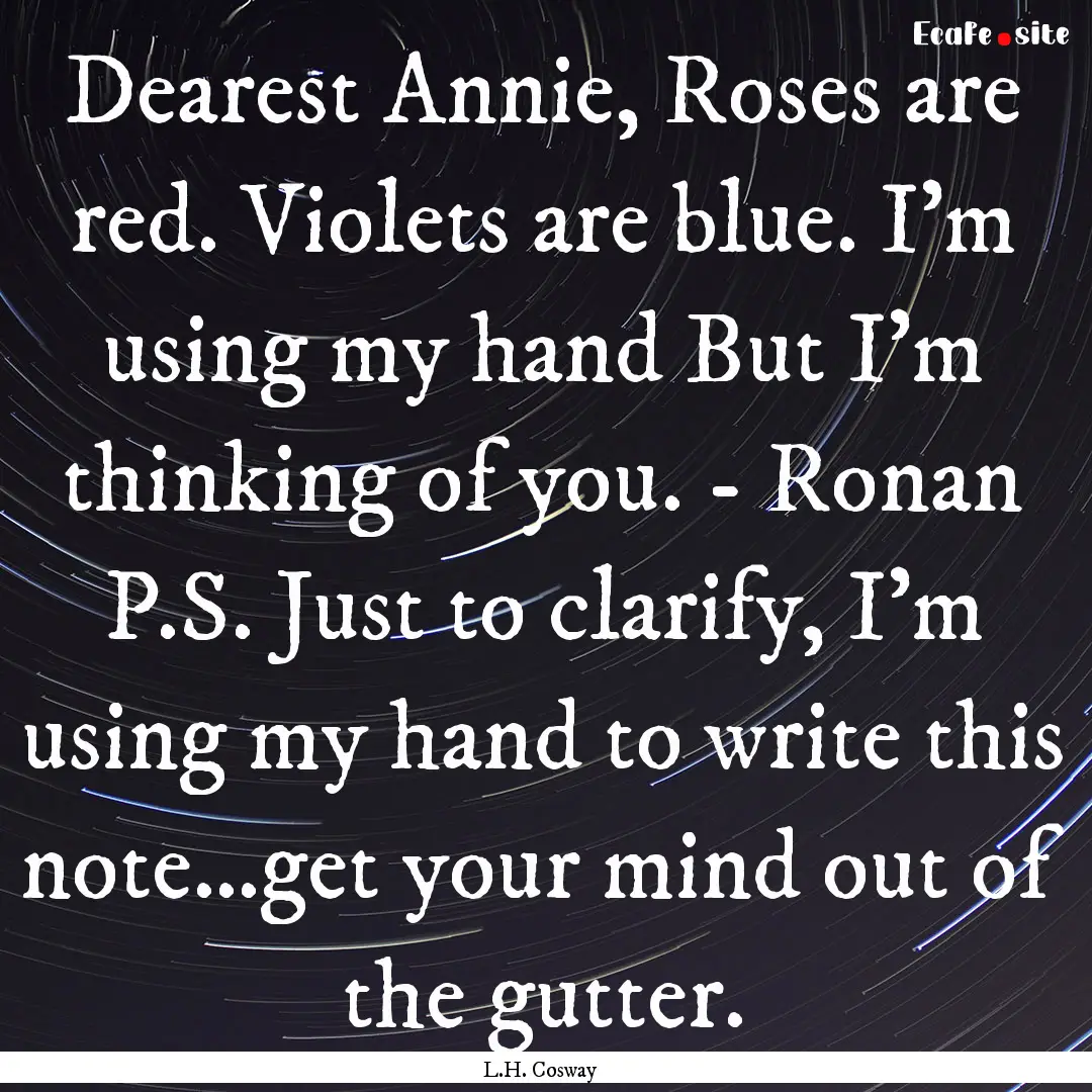 Dearest Annie, Roses are red. Violets are.... : Quote by L.H. Cosway