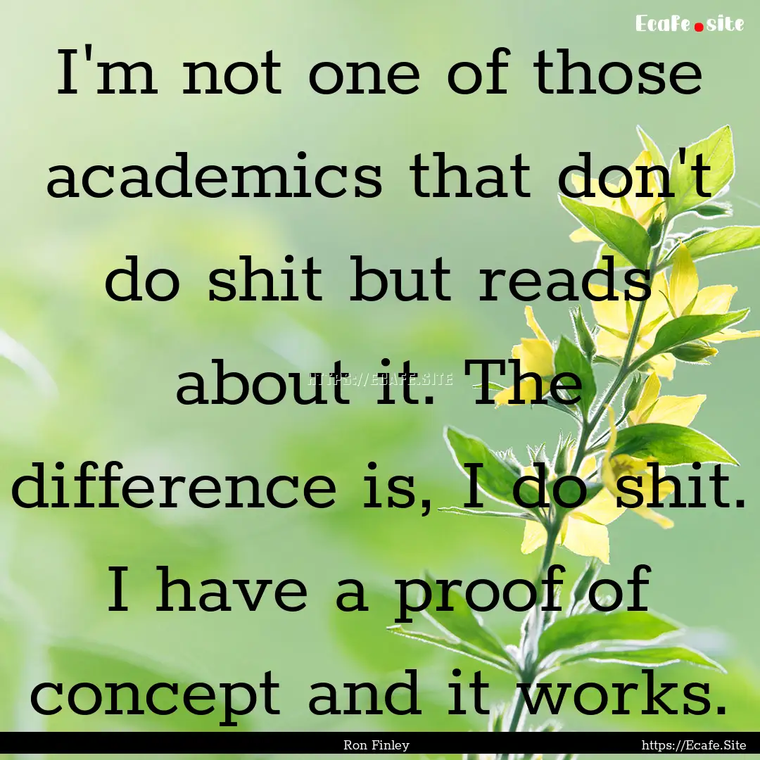 I'm not one of those academics that don't.... : Quote by Ron Finley