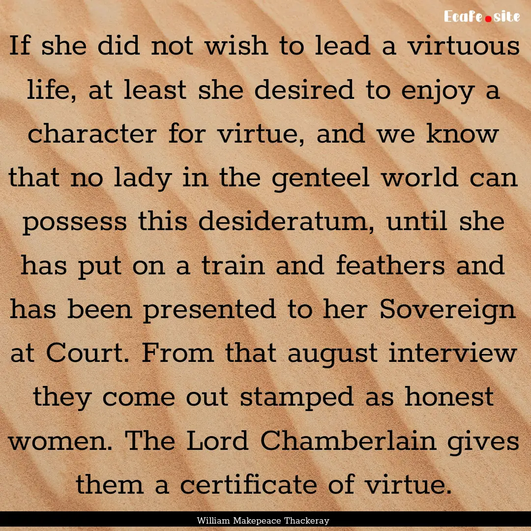 If she did not wish to lead a virtuous life,.... : Quote by William Makepeace Thackeray