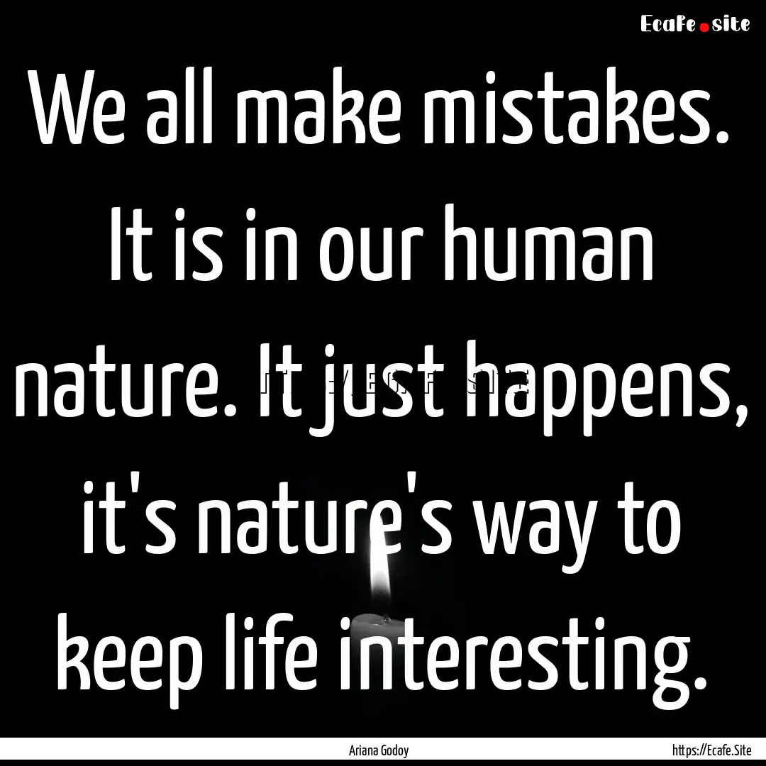 We all make mistakes. It is in our human.... : Quote by Ariana Godoy