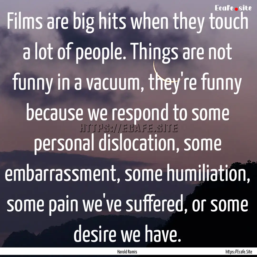 Films are big hits when they touch a lot.... : Quote by Harold Ramis