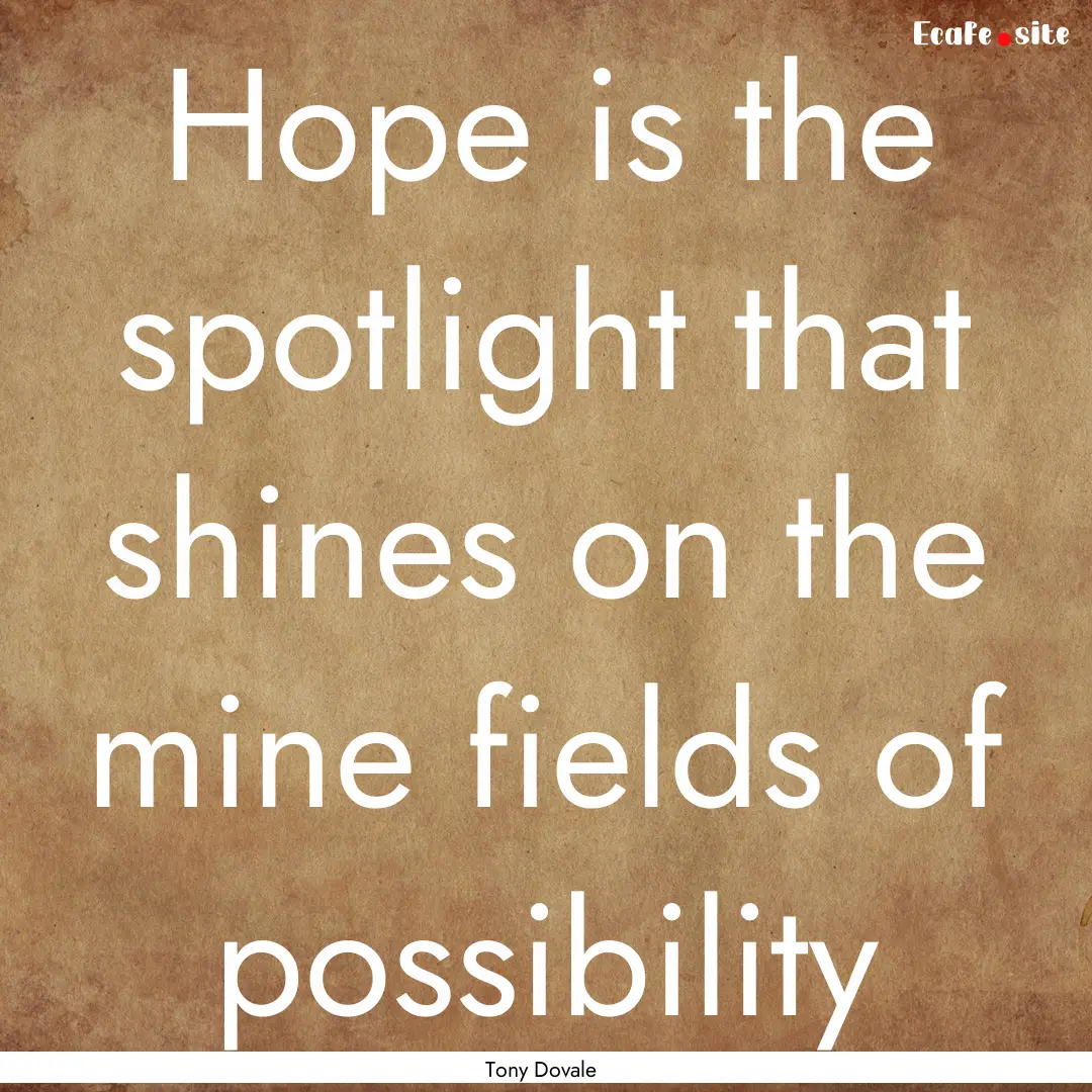 Hope is the spotlight that shines on the.... : Quote by Tony Dovale