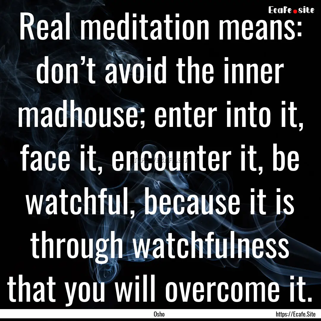 Real meditation means: don’t avoid the.... : Quote by Osho