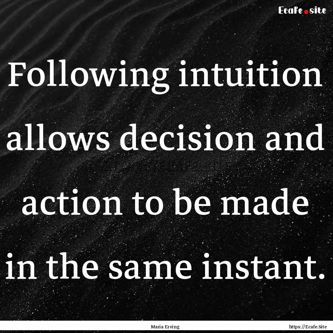 Following intuition allows decision and action.... : Quote by Maria Erving