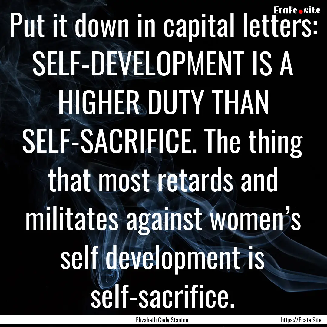 Put it down in capital letters: SELF-DEVELOPMENT.... : Quote by Elizabeth Cady Stanton