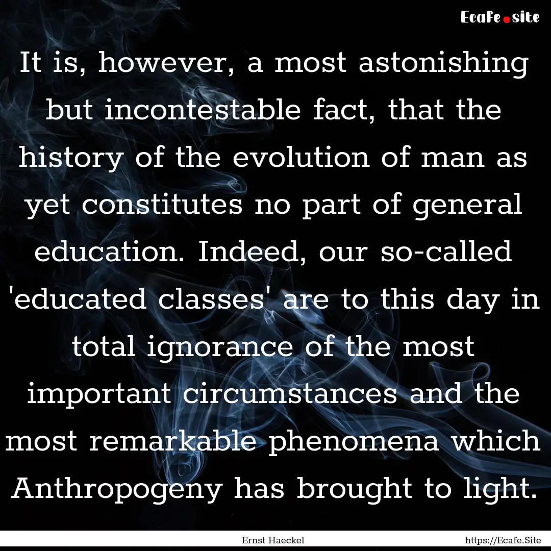 It is, however, a most astonishing but incontestable.... : Quote by Ernst Haeckel