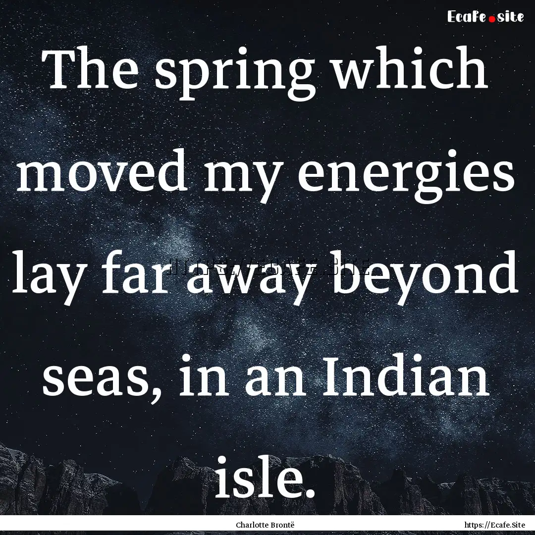 The spring which moved my energies lay far.... : Quote by Charlotte Brontë