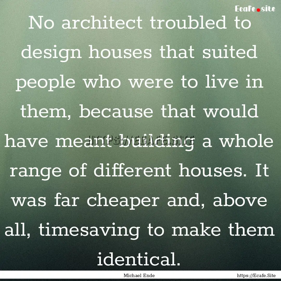 No architect troubled to design houses that.... : Quote by Michael Ende