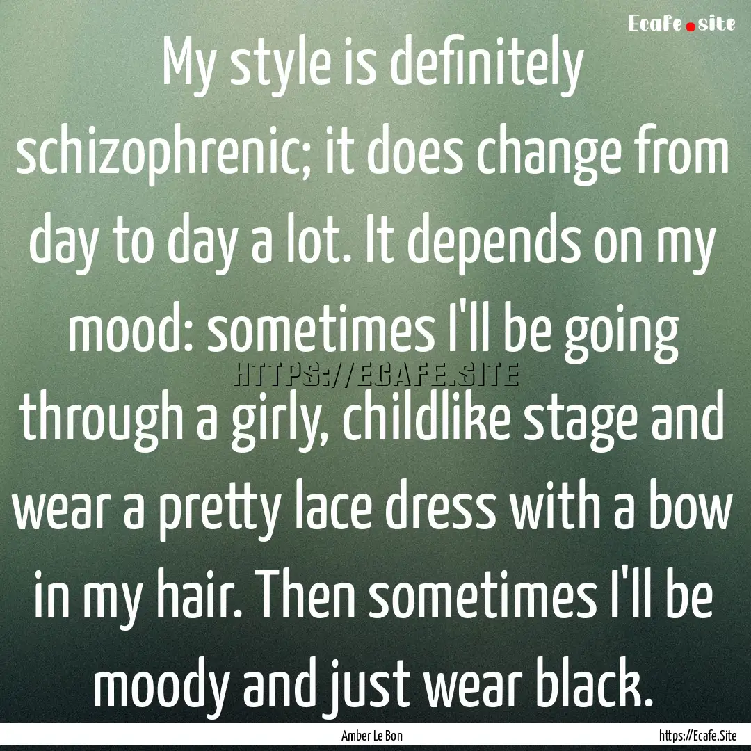 My style is definitely schizophrenic; it.... : Quote by Amber Le Bon