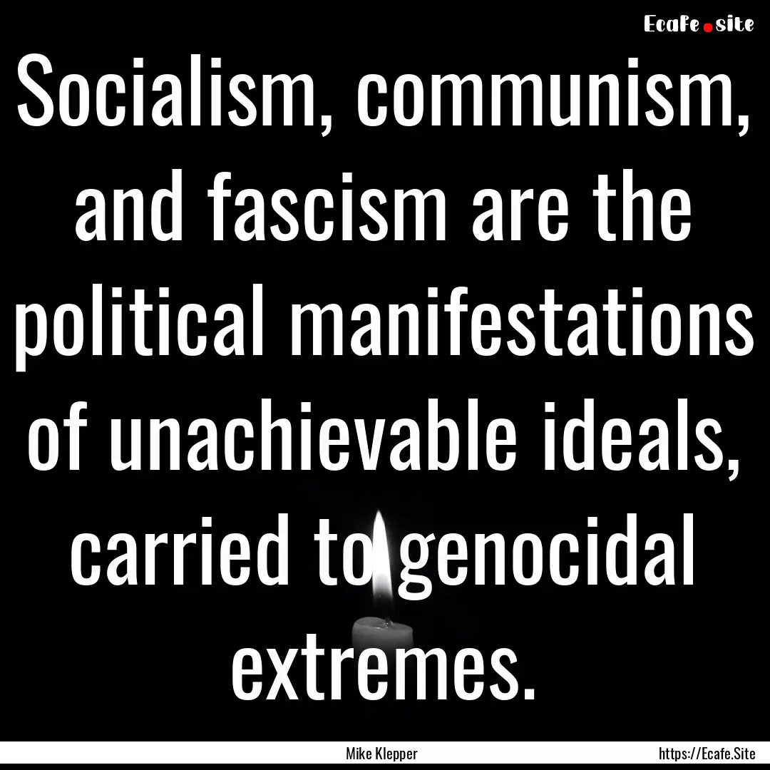 Socialism, communism, and fascism are the.... : Quote by Mike Klepper