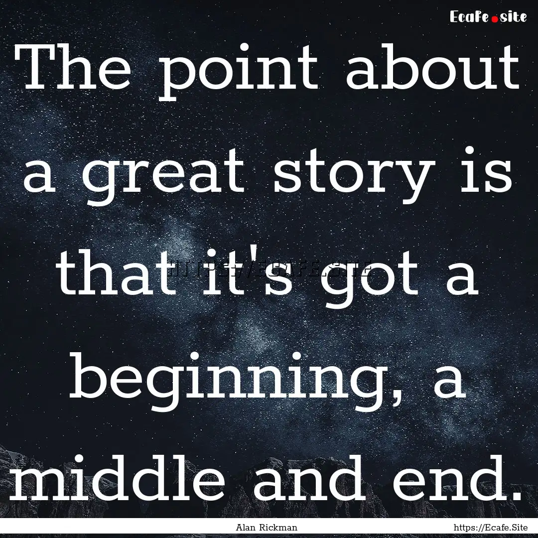 The point about a great story is that it's.... : Quote by Alan Rickman