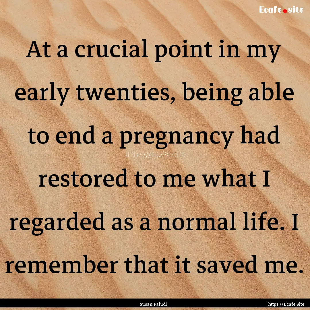 At a crucial point in my early twenties,.... : Quote by Susan Faludi