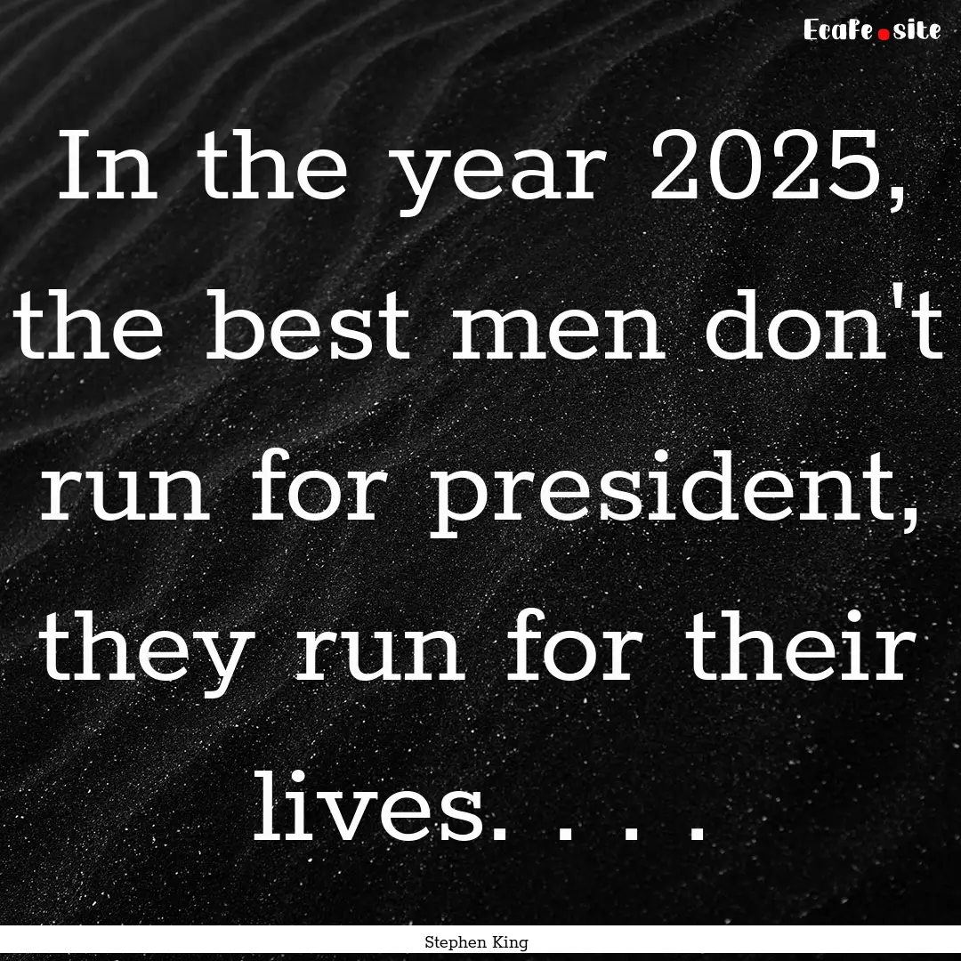 In the year 2025, the best men don't run.... : Quote by Stephen King