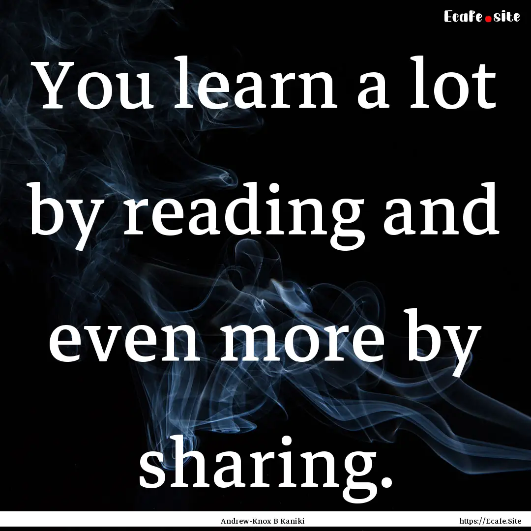 You learn a lot by reading and even more.... : Quote by Andrew-Knox B Kaniki