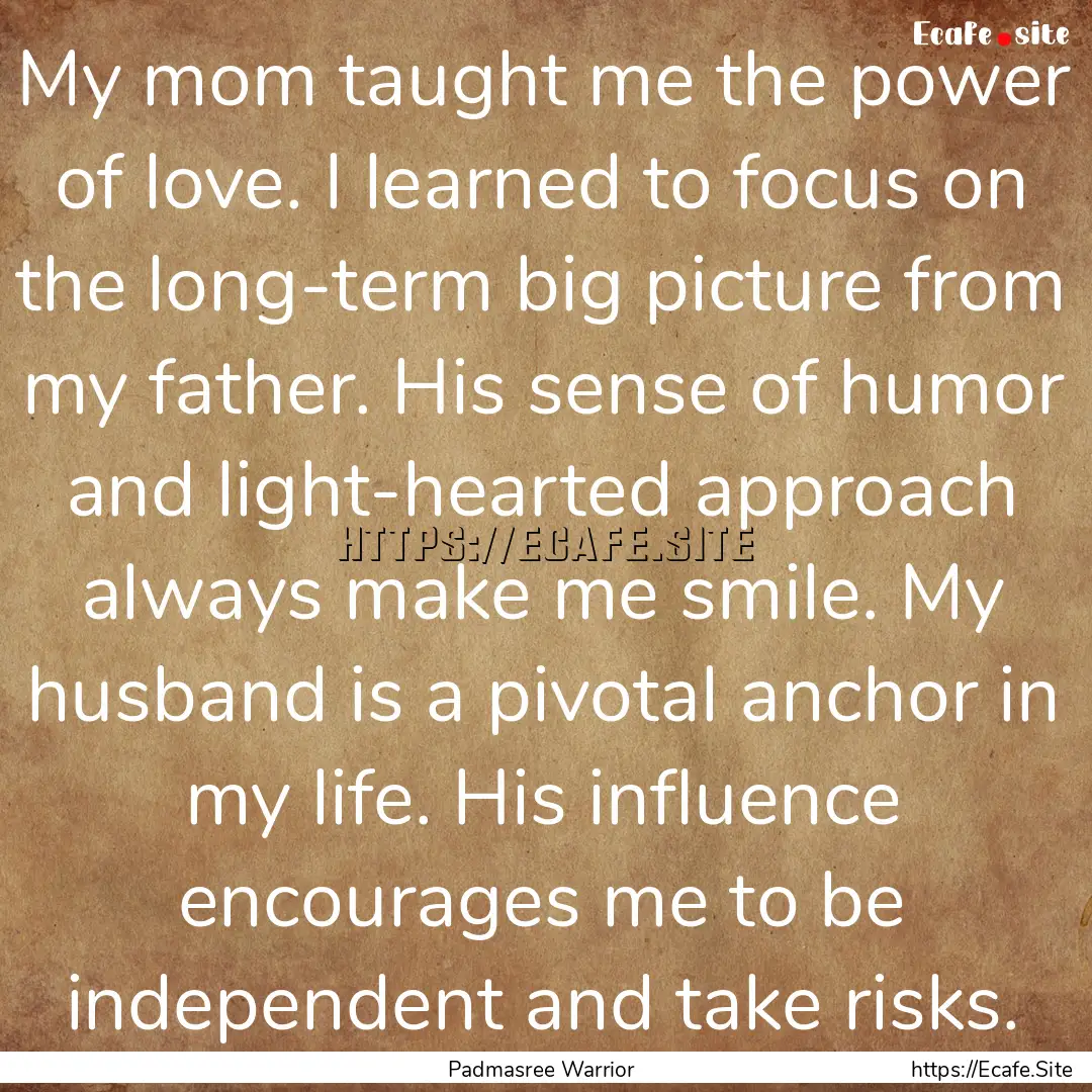 My mom taught me the power of love. I learned.... : Quote by Padmasree Warrior