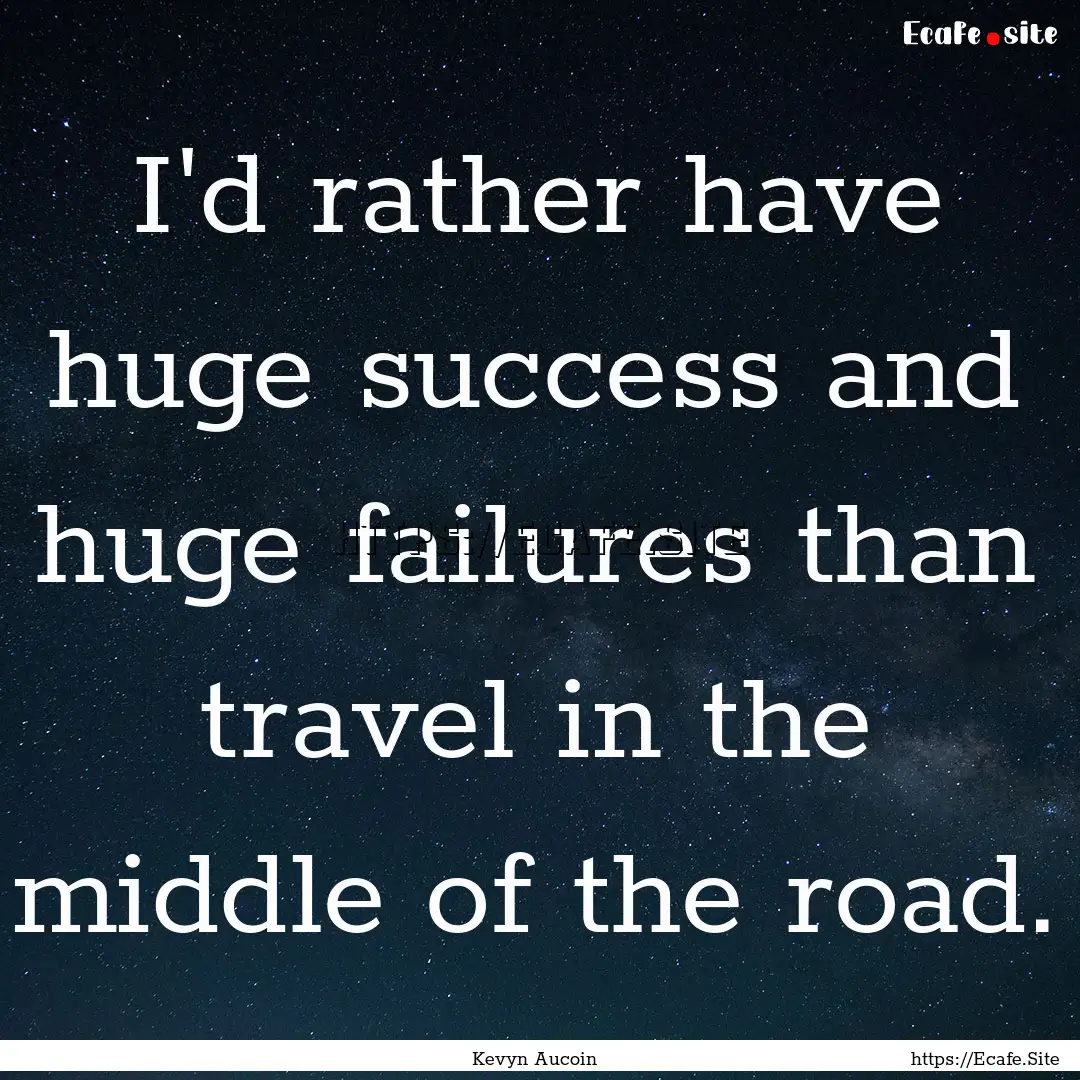 I'd rather have huge success and huge failures.... : Quote by Kevyn Aucoin