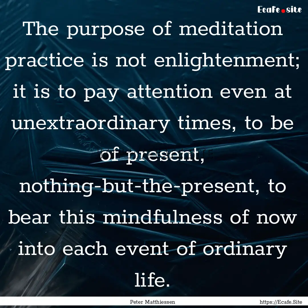 The purpose of meditation practice is not.... : Quote by Peter Matthiessen