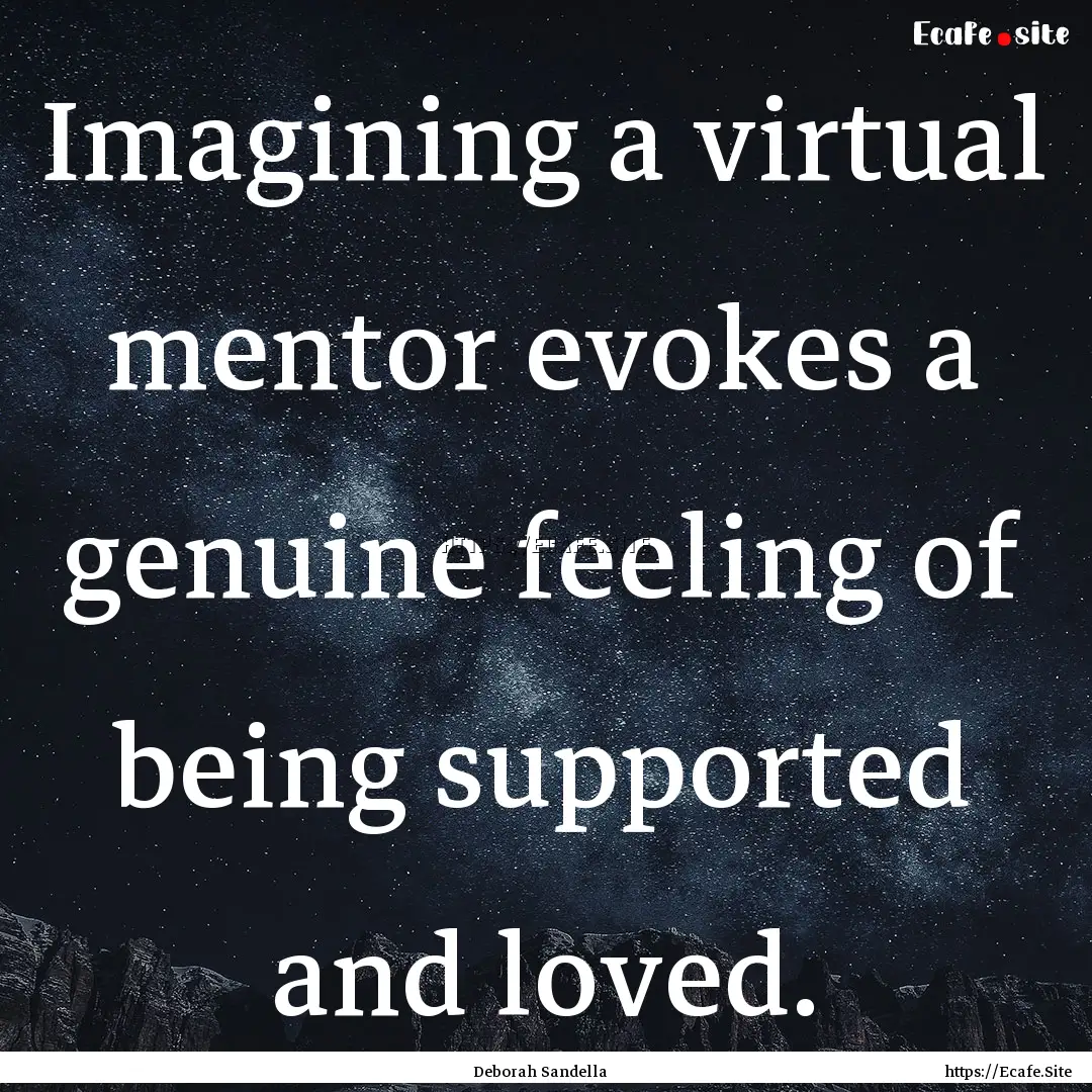 Imagining a virtual mentor evokes a genuine.... : Quote by Deborah Sandella