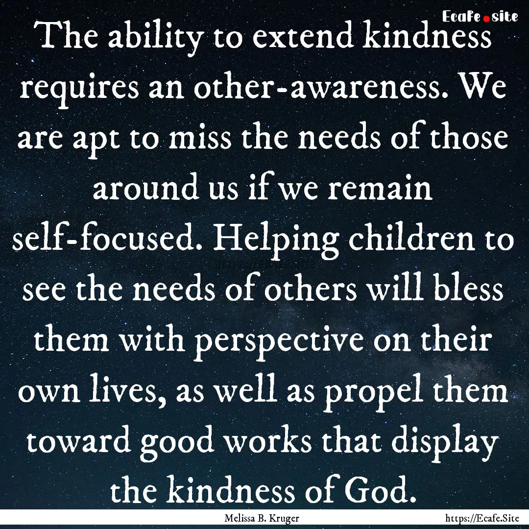 The ability to extend kindness requires an.... : Quote by Melissa B. Kruger