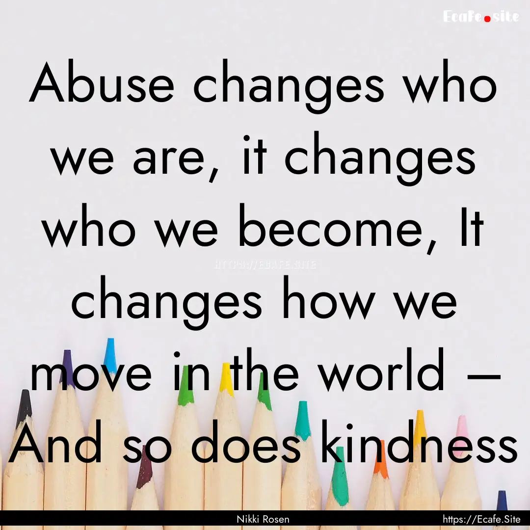 Abuse changes who we are, it changes who.... : Quote by Nikki Rosen