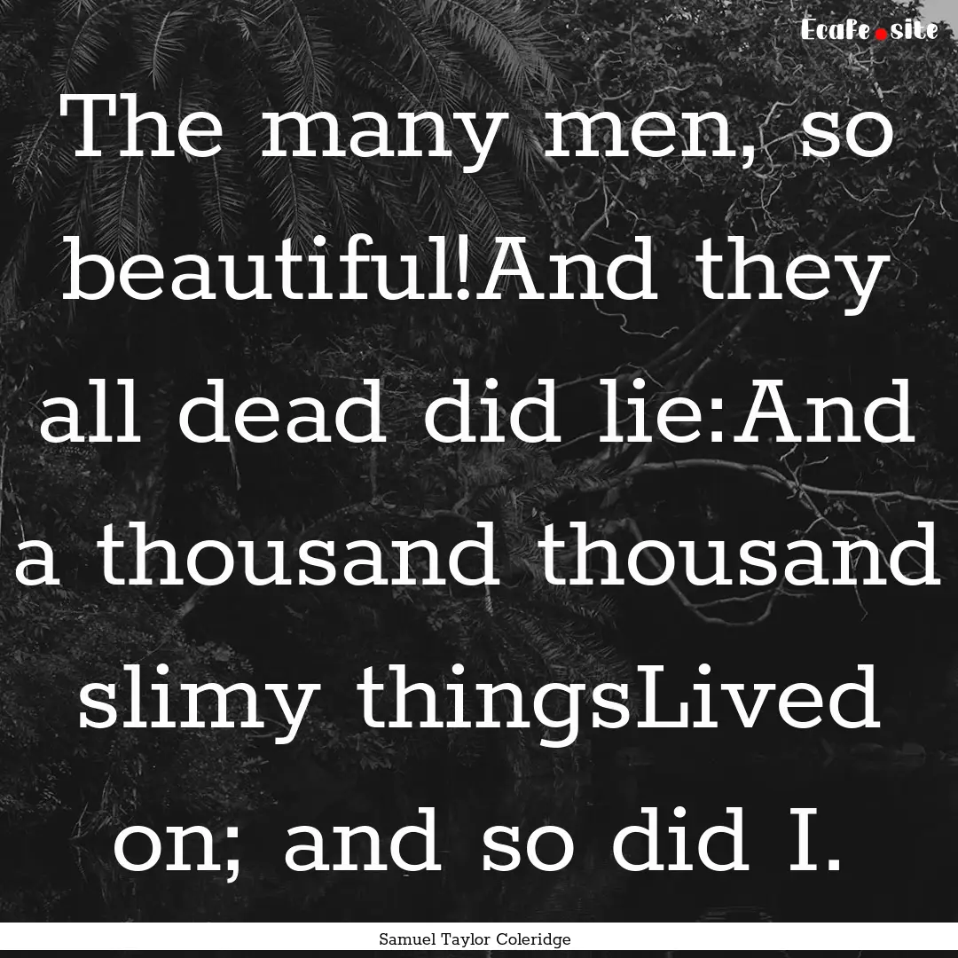 The many men, so beautiful!And they all dead.... : Quote by Samuel Taylor Coleridge