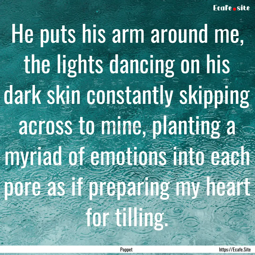 He puts his arm around me, the lights dancing.... : Quote by Poppet