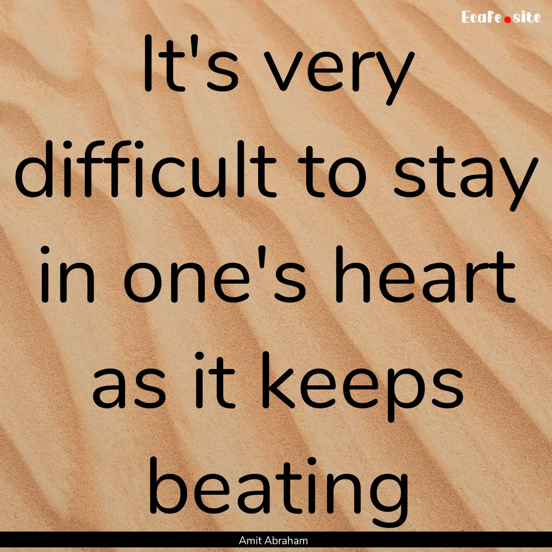 It's very difficult to stay in one's heart.... : Quote by Amit Abraham