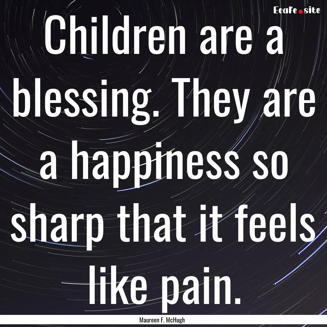 Children are a blessing. They are a happiness.... : Quote by Maureen F. McHugh