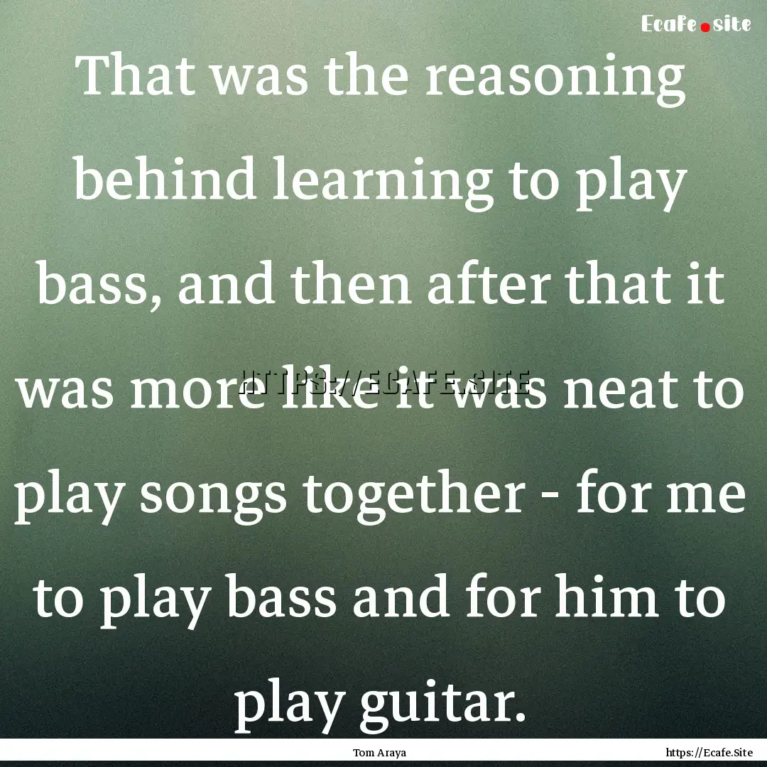 That was the reasoning behind learning to.... : Quote by Tom Araya