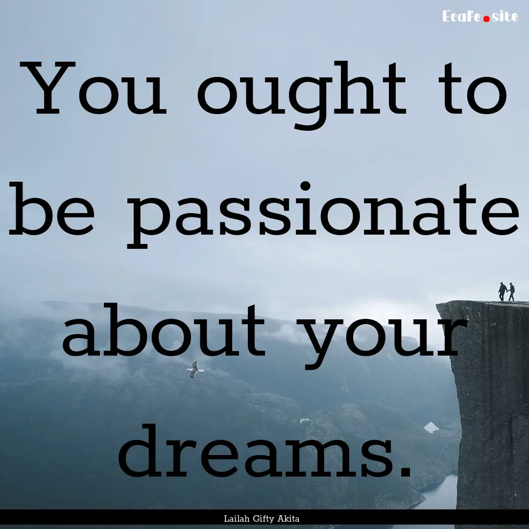 You ought to be passionate about your dreams..... : Quote by Lailah Gifty Akita