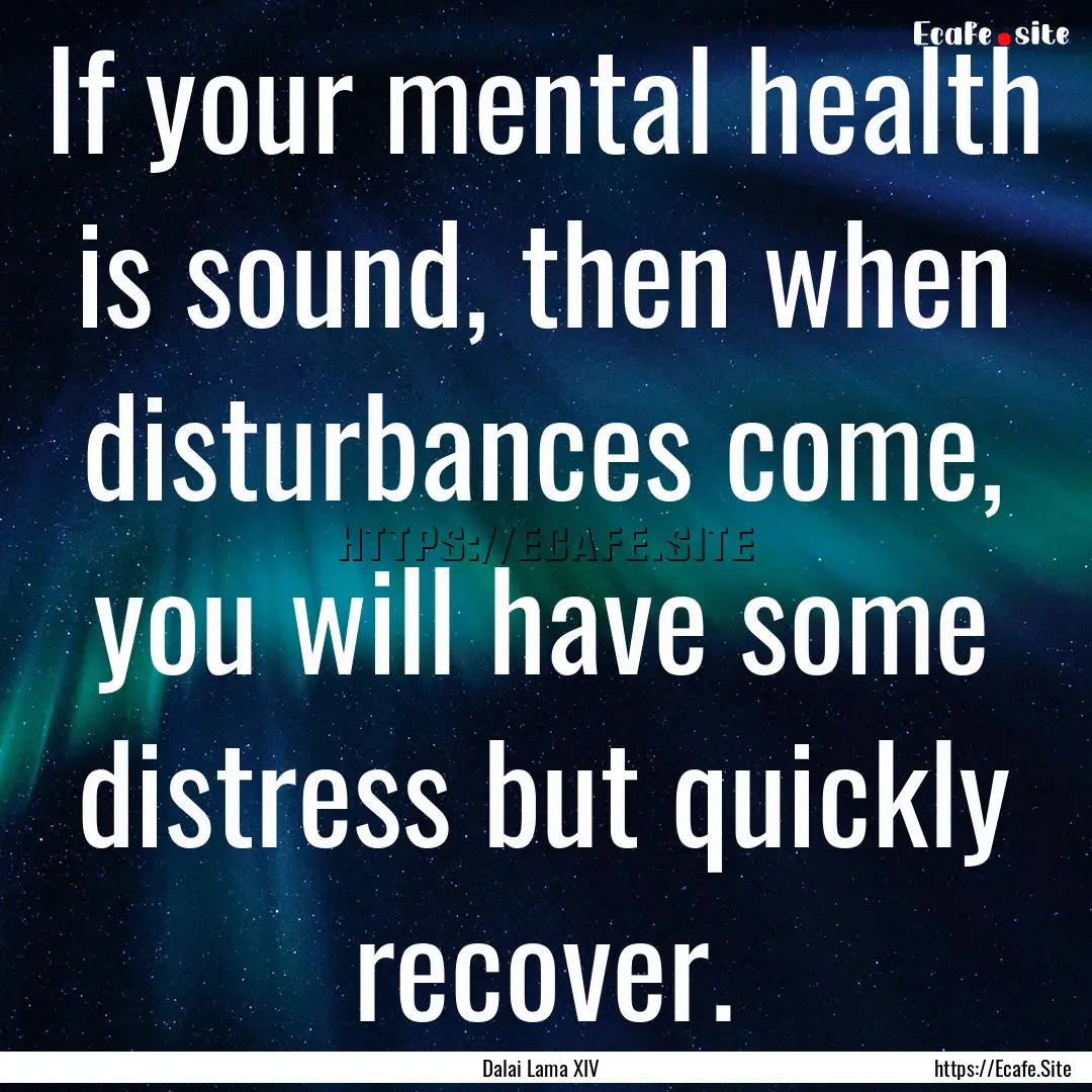 If your mental health is sound, then when.... : Quote by Dalai Lama XIV