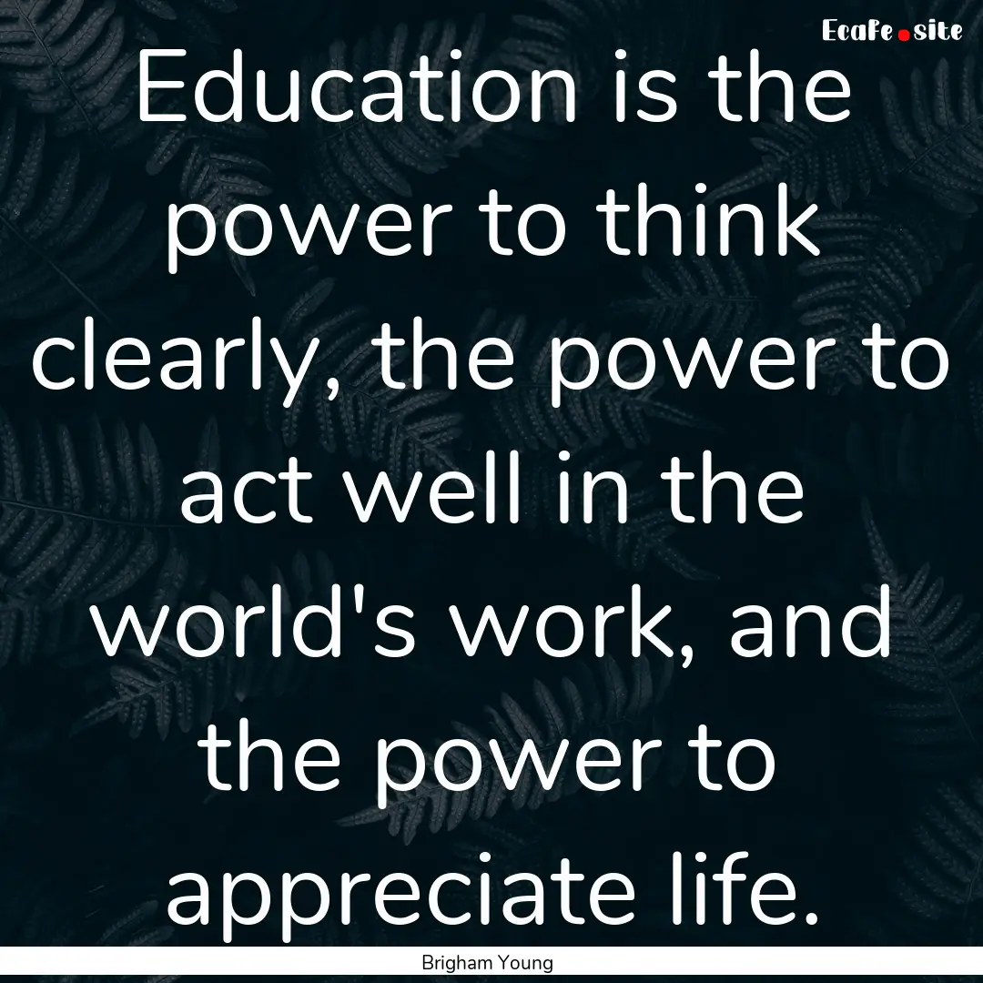 Education is the power to think clearly,.... : Quote by Brigham Young