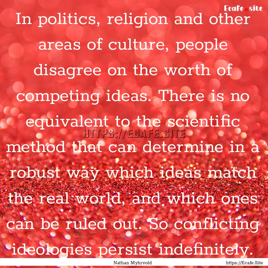 In politics, religion and other areas of.... : Quote by Nathan Myhrvold