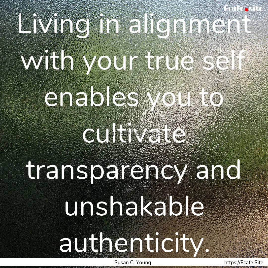 Living in alignment with your true self enables.... : Quote by Susan C. Young