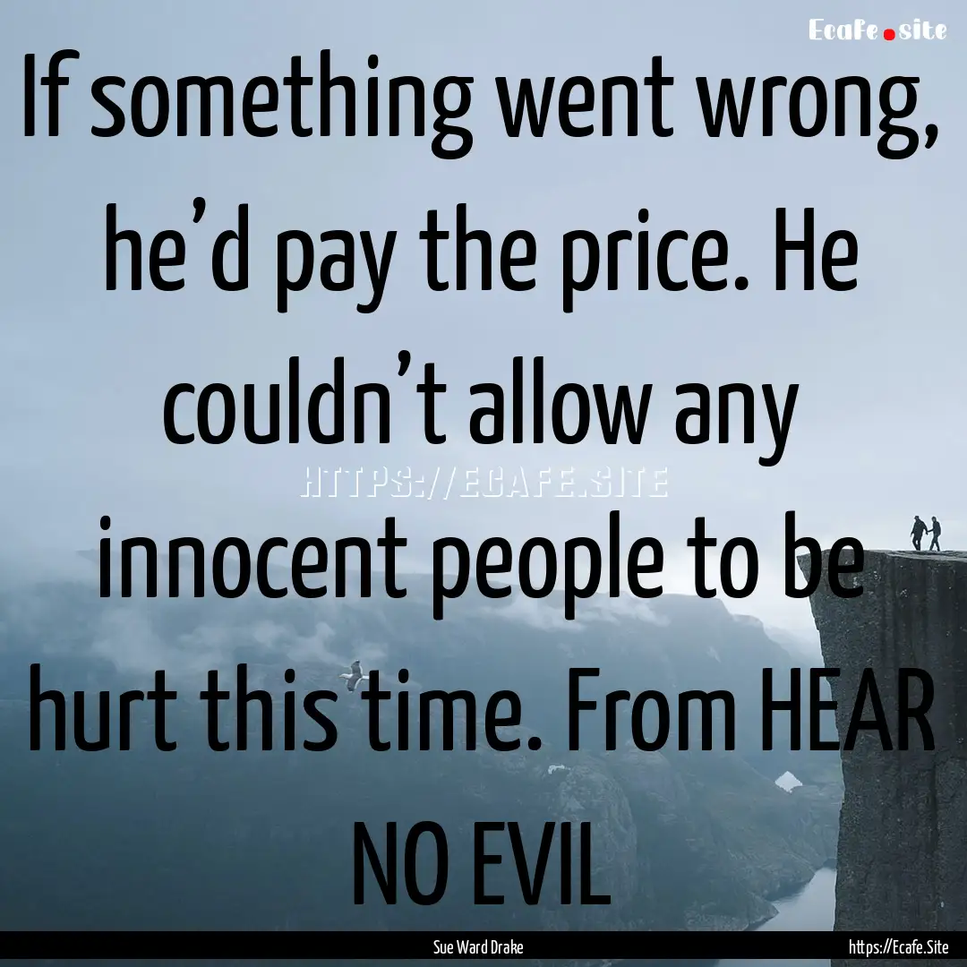 If something went wrong, he’d pay the price..... : Quote by Sue Ward Drake