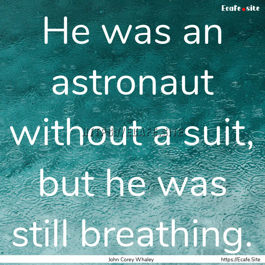 He was an astronaut without a suit, but he.... : Quote by John Corey Whaley