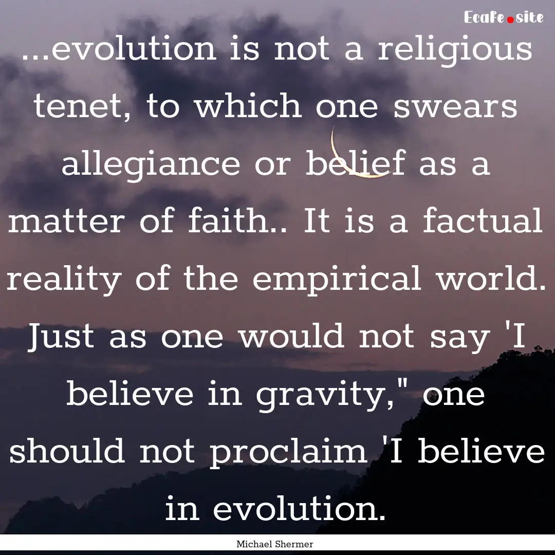 ...evolution is not a religious tenet, to.... : Quote by Michael Shermer