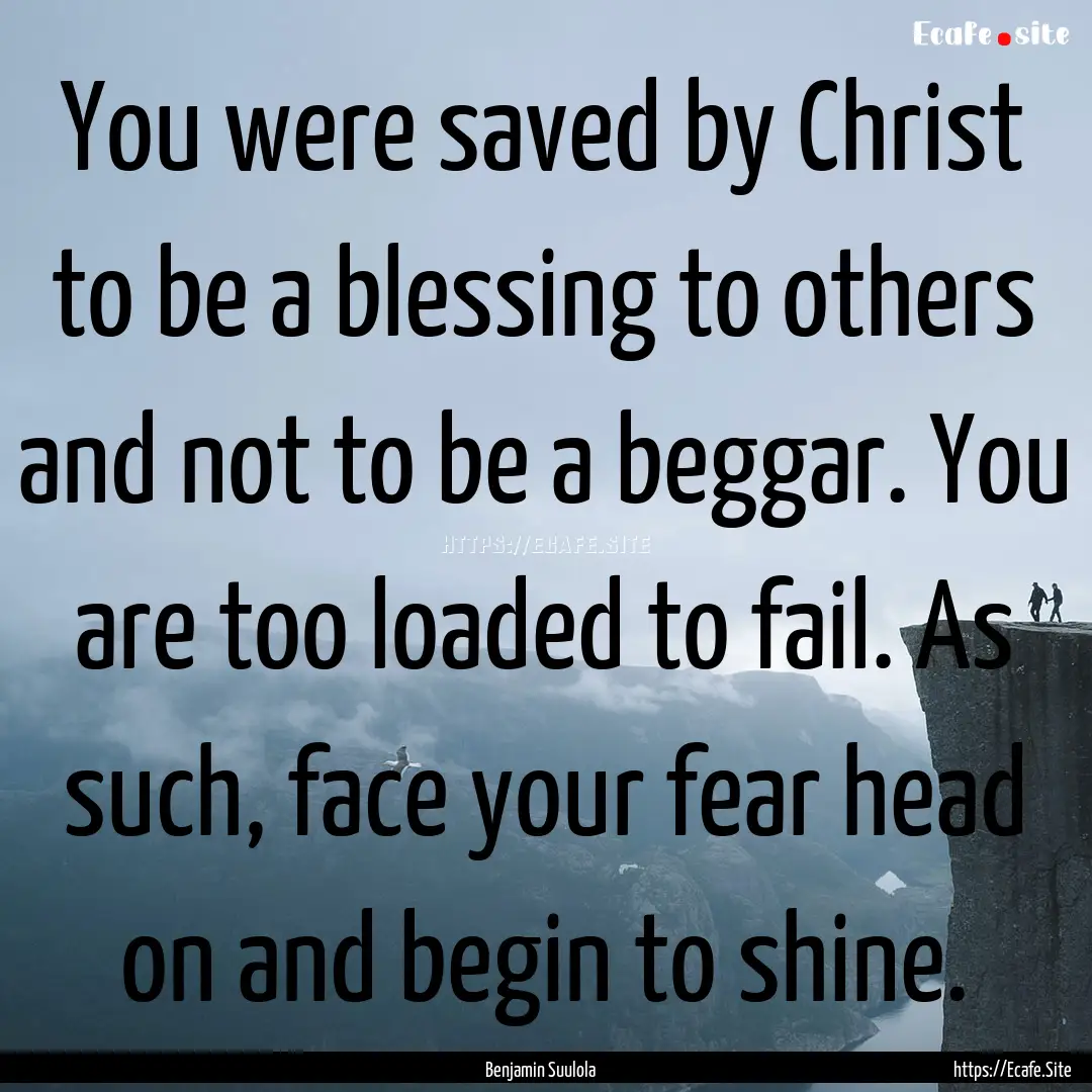 You were saved by Christ to be a blessing.... : Quote by Benjamin Suulola