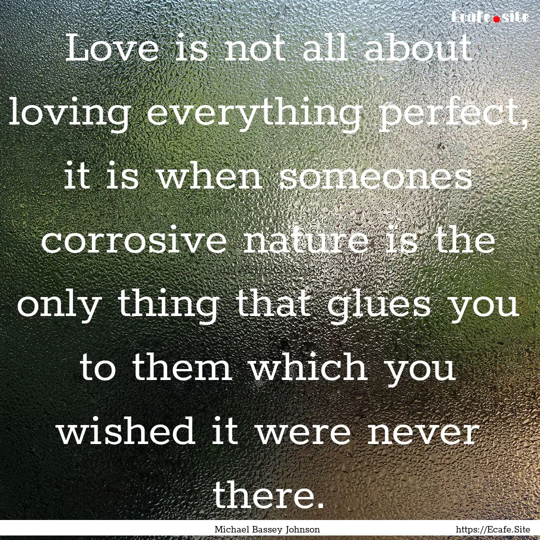 Love is not all about loving everything perfect,.... : Quote by Michael Bassey Johnson