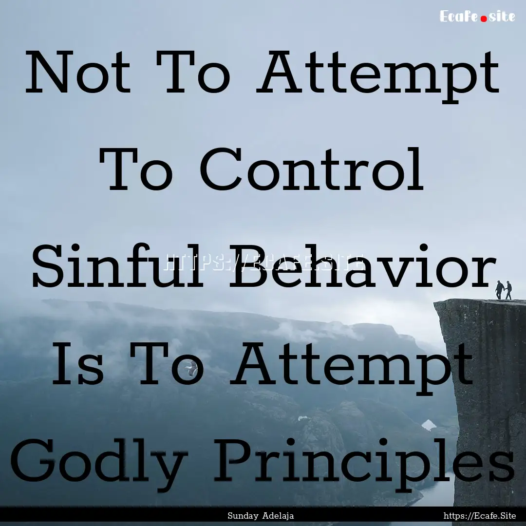 Not To Attempt To Control Sinful Behavior.... : Quote by Sunday Adelaja