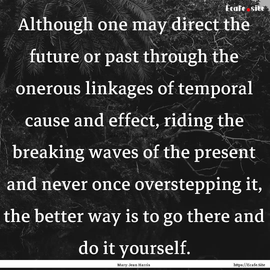 Although one may direct the future or past.... : Quote by Mary-Jean Harris