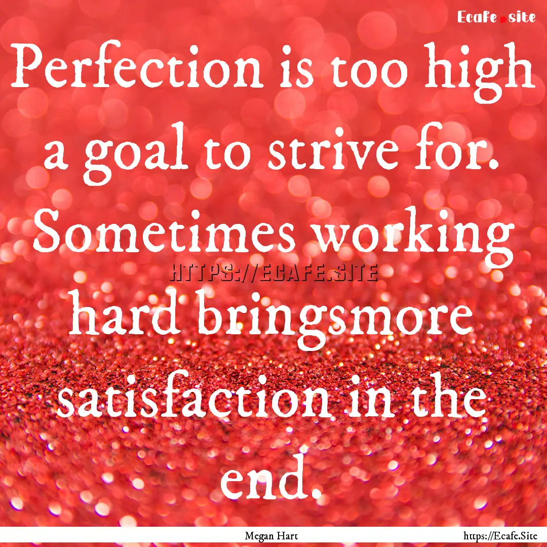 Perfection is too high a goal to strive for..... : Quote by Megan Hart