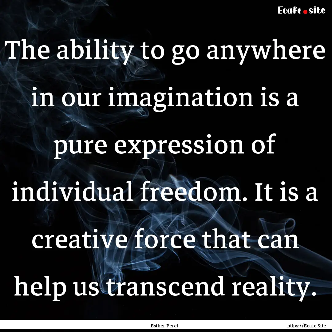 The ability to go anywhere in our imagination.... : Quote by Esther Perel