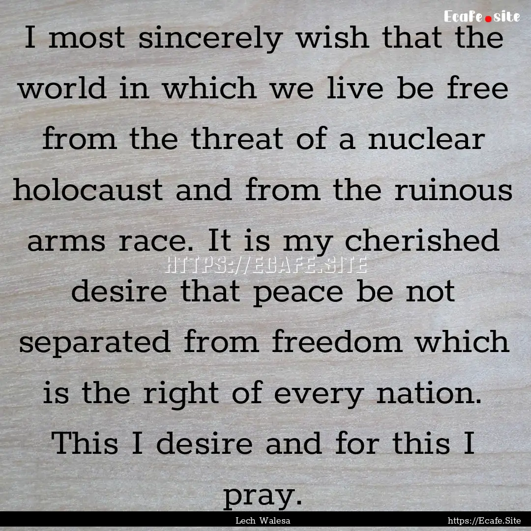 I most sincerely wish that the world in which.... : Quote by Lech Walesa