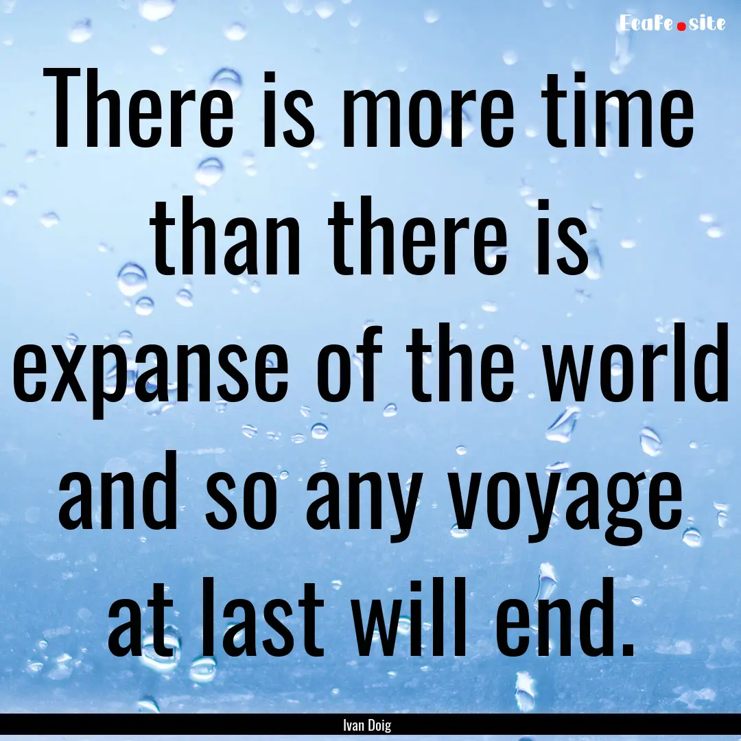 There is more time than there is expanse.... : Quote by Ivan Doig