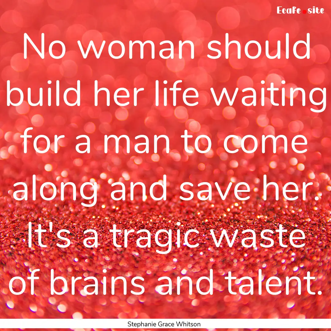 No woman should build her life waiting for.... : Quote by Stephanie Grace Whitson