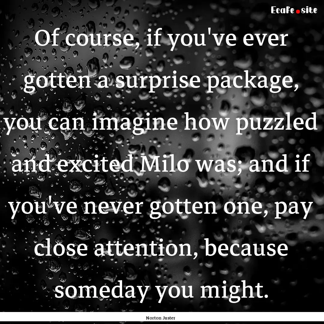 Of course, if you've ever gotten a surprise.... : Quote by Norton Juster