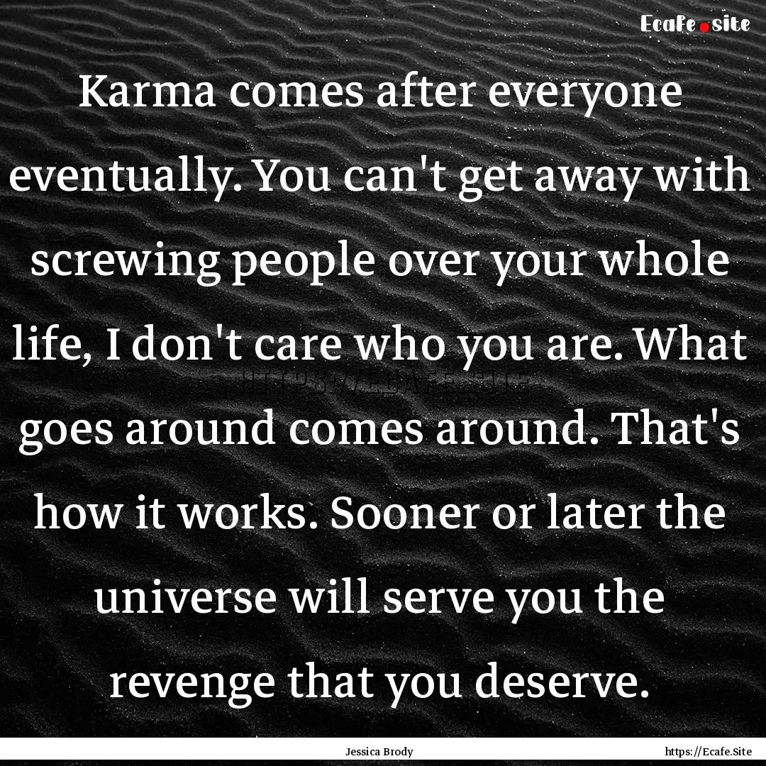 Karma comes after everyone eventually. You.... : Quote by Jessica Brody